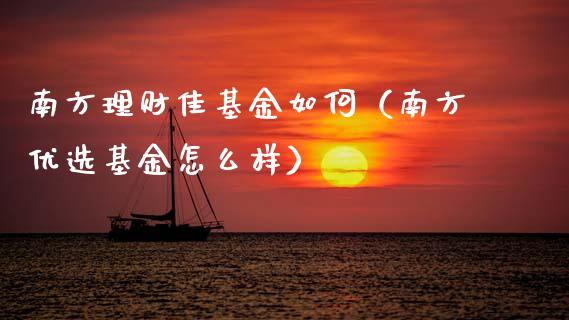 南方理财佳基金如何（南方优选基金怎么样）_https://www.apanben.com_国际财经_第1张
