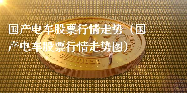国产电车股票行情走势（国产电车股票行情走势图）_https://www.apanben.com_股市指导_第1张
