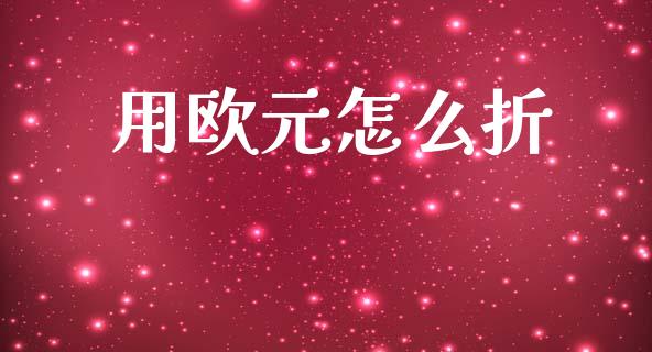 用欧元怎么折_https://www.apanben.com_股市分析_第1张