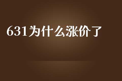 631为什么涨价了_https://www.apanben.com_国际财经_第1张