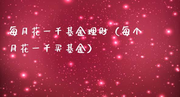 每月花一千基金理财（每个月花一千买基金）_https://www.apanben.com_国际财经_第1张