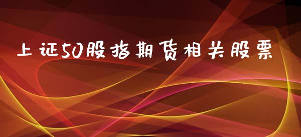 上证50股指期货相关股票_https://www.apanben.com_国际期货_第1张
