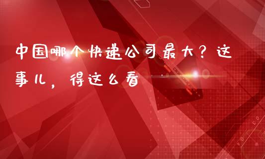 中国哪个快递公司最大？这事儿，得这么看_https://www.apanben.com_期货学院_第1张