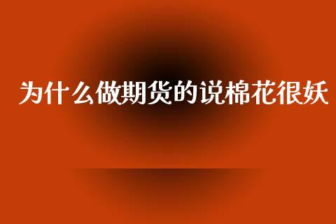 为什么做期货的说棉花很妖_https://www.apanben.com_国际期货_第1张