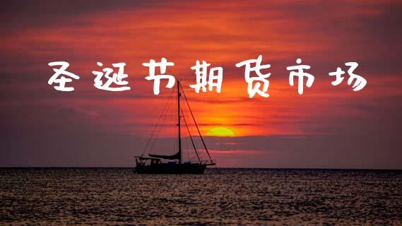 圣诞节期货市场_https://www.apanben.com_国际期货_第1张