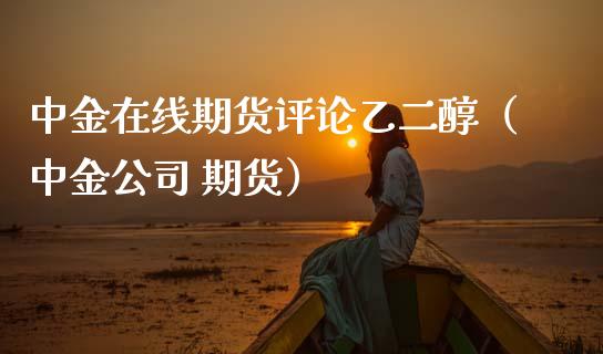 中金在线期货评论乙二醇（中金公司 期货）_https://www.apanben.com_在线喊单_第1张