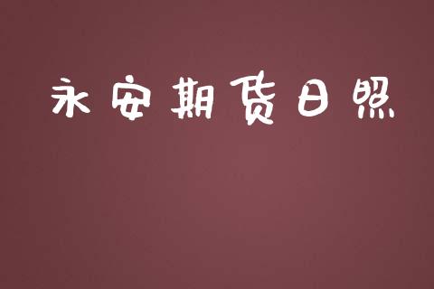 永安期货日照_https://www.apanben.com_国际期货_第1张