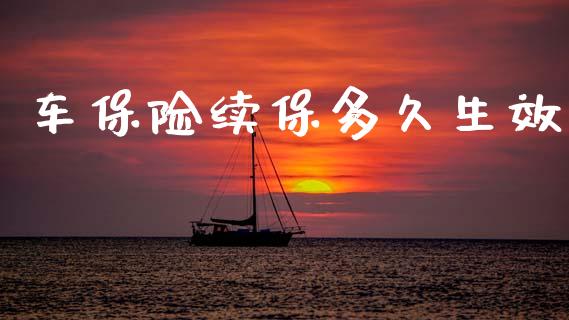 车保险续保多久生效_https://www.apanben.com_期货学院_第1张