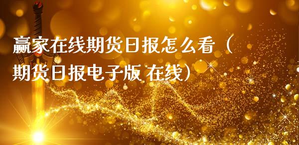 赢家在线期货日报怎么看（期货日报电子版 在线）_https://www.apanben.com_在线喊单_第1张