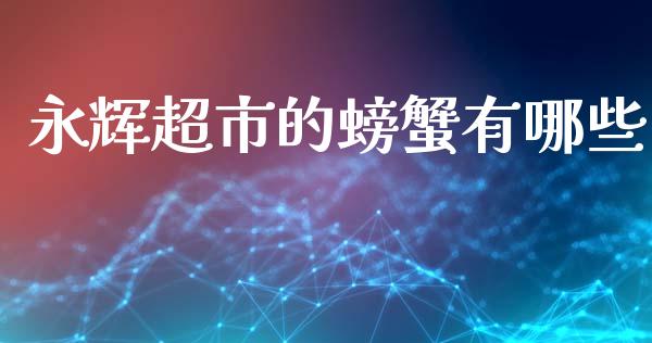 永辉超市的螃蟹有哪些_https://www.apanben.com_在线喊单_第1张