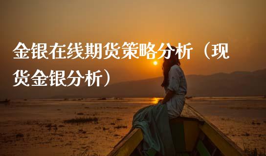 金银在线期货策略分析（现货金银分析）_https://www.apanben.com_在线喊单_第1张