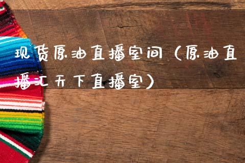 现货原油直播室间（原油直播汇天下直播室）_https://www.apanben.com_在线喊单_第1张