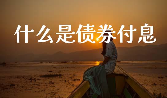 什么是债券付息_https://www.apanben.com_国际财经_第1张