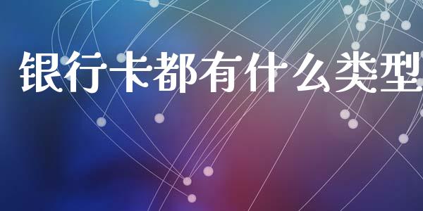 银行卡都有什么类型_https://www.apanben.com_股票怎么玩_第1张