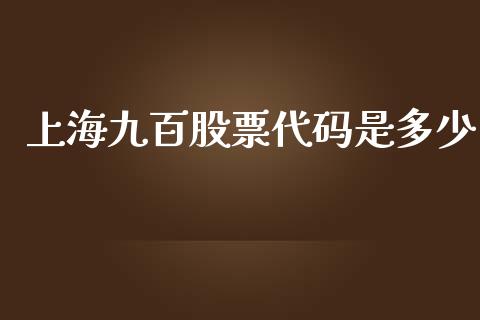 上海九百股票代码是多少_https://www.apanben.com_国际财经_第1张
