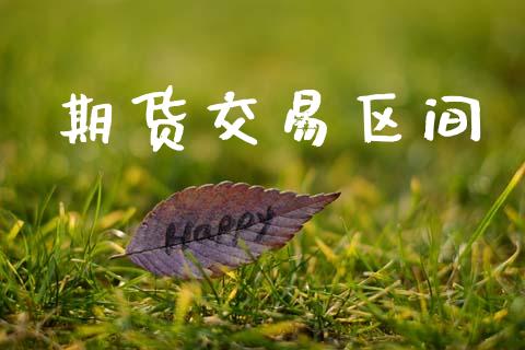 期货交易区间_https://www.apanben.com_国际期货_第1张
