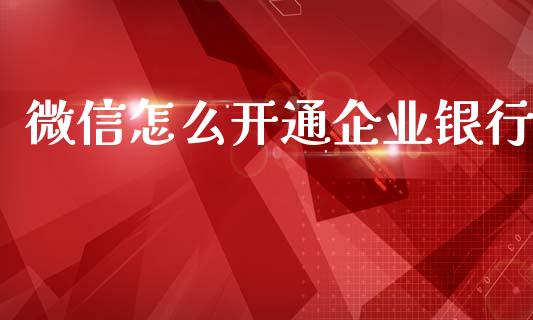 微信怎么开通企业银行_https://www.apanben.com_股市指导_第1张