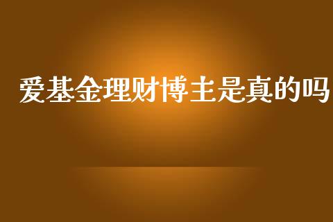 爱基金理财博主是真的吗_https://www.apanben.com_财经资讯_第1张