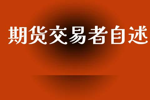 期货交易者自述_https://www.apanben.com_国际期货_第1张