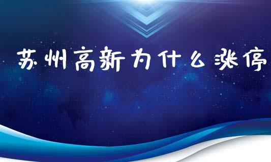 苏州高新为什么涨停_https://www.apanben.com_国际财经_第1张