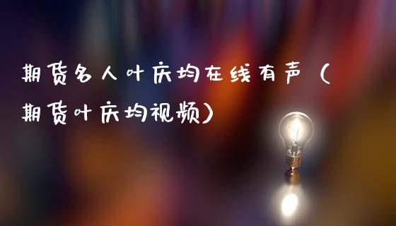期货名人叶庆均在线有声（期货叶庆均视频）_https://www.apanben.com_在线喊单_第1张