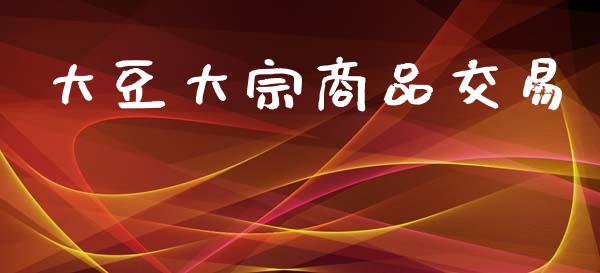 大豆大宗商品交易_https://www.apanben.com_国际期货_第1张