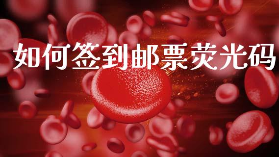 如何签到邮票荧光码_https://www.apanben.com_国际财经_第1张