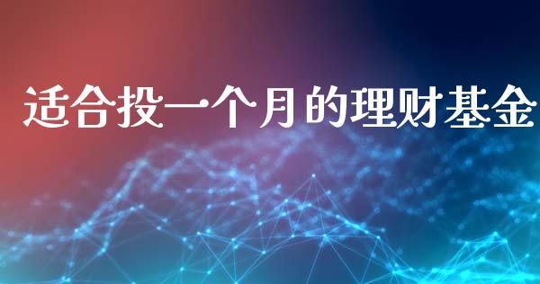 适合投一个月的理财基金_https://www.apanben.com_国际财经_第1张