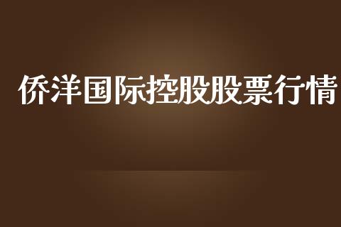 侨洋国际控股股票行情_https://www.apanben.com_股票怎么玩_第1张