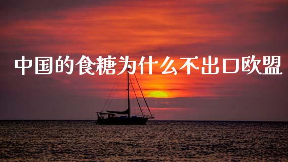 中国的食糖为什么不出口欧盟_https://www.apanben.com_国际财经_第1张