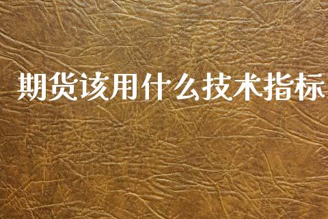 期货该用什么技术指标_https://www.apanben.com_股票怎么玩_第1张