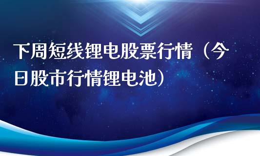 下周短线锂电股票行情（今日股市行情锂电池）_https://www.apanben.com_股市指导_第1张