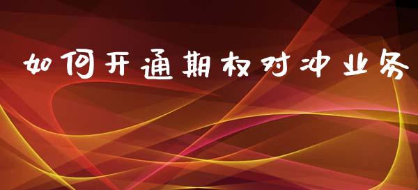 如何开通期权对冲业务_https://www.apanben.com_股市分析_第1张