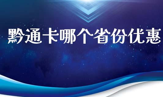 黔通卡哪个省份优惠_https://www.apanben.com_国际财经_第1张