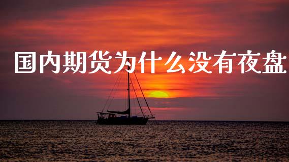 国内期货为什么没有夜盘_https://www.apanben.com_在线喊单_第1张