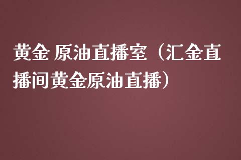 黄金 原油直播室（汇金直播间黄金原油直播）_https://www.apanben.com_在线喊单_第1张