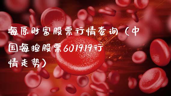 海原财富股票行情查询（中国海控股票601919行情走势）_https://www.apanben.com_股市分析_第1张