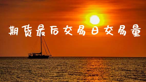 期货最后交易日交易量_https://www.apanben.com_股市分析_第1张