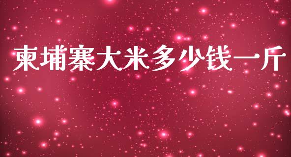 柬埔寨大米多少钱一斤_https://www.apanben.com_股票怎么玩_第1张