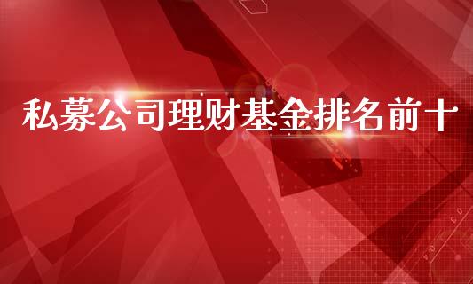 私募公司理财基金排名前十_https://www.apanben.com_财经资讯_第1张