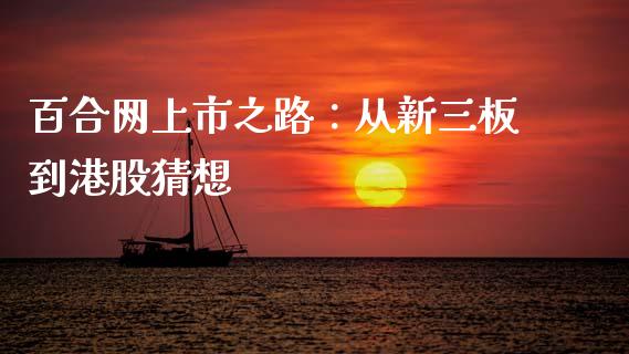 百合网上市之路：从新三板到港股猜想_https://www.apanben.com_期货学院_第1张