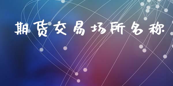期货交易场所名称_https://www.apanben.com_股市分析_第1张