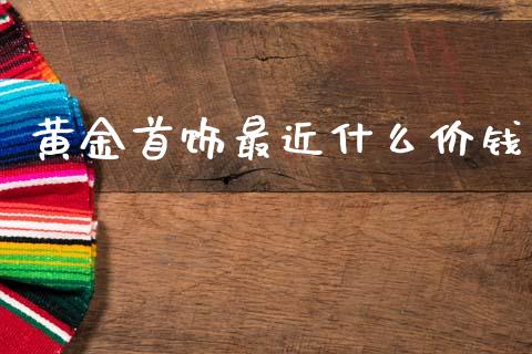 黄金首饰最近什么价钱_https://www.apanben.com_股市指导_第1张