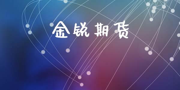 金锐期货_https://www.apanben.com_国际财经_第1张