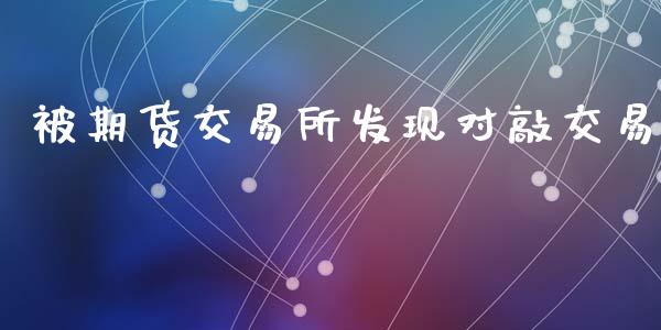 被期货交易所发现对敲交易_https://www.apanben.com_国际期货_第1张