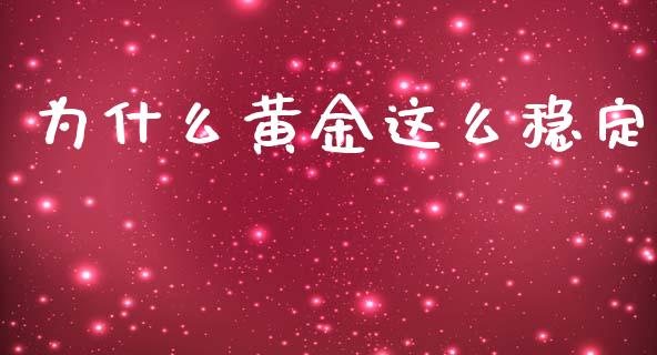 为什么黄金这么稳定_https://www.apanben.com_期货学院_第1张