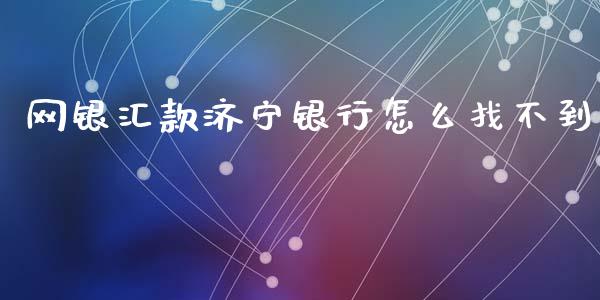 网银汇款济宁银行怎么找不到_https://www.apanben.com_财经资讯_第1张