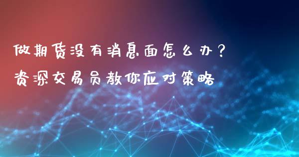 做期货没有消息面怎么办？资深交易员教你应对策略_https://www.apanben.com_股市指导_第1张