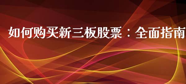 如何购买新三板股票：全面指南_https://www.apanben.com_财经资讯_第1张