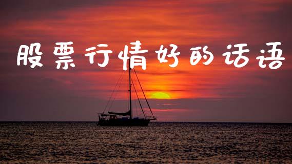股票行情好的话语_https://www.apanben.com_股市指导_第1张